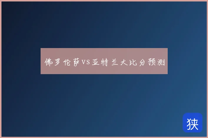佛罗伦萨vs亚特兰大比分预测