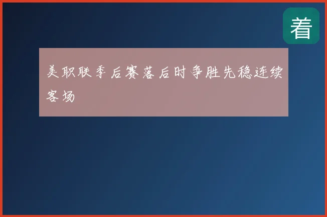 美职联季后赛落后时争胜先稳连续客场