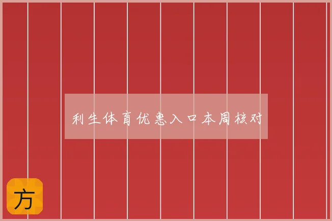 利生体育优惠入口本周核对