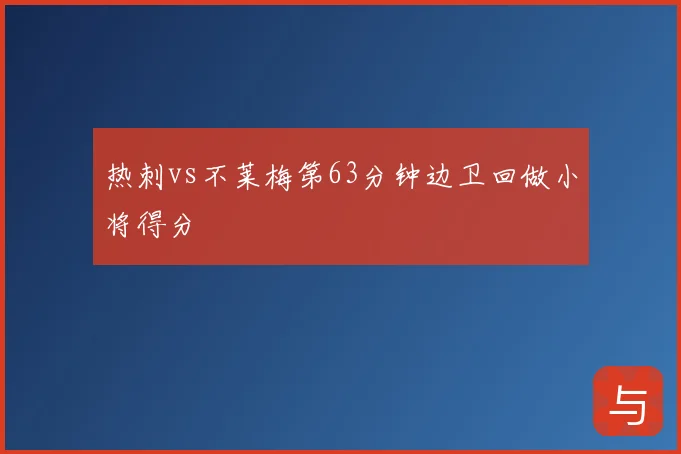 热刺vs不莱梅第63分钟边卫回做小将得分